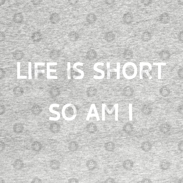 Life is short so am i by Patterns-Hub